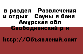  в раздел : Развлечения и отдых » Сауны и бани . Амурская обл.,Свободненский р-н